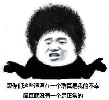 跟你们这些渣渣在一个群里真是我的不幸图片