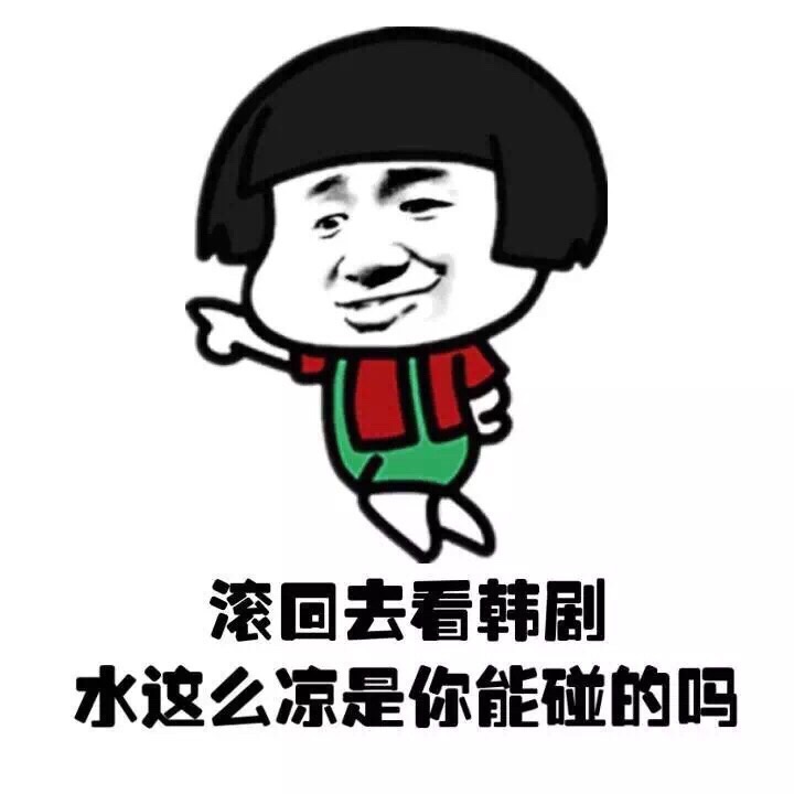 滚回去看韩剧 水那么凉是你该碰的吗表情图片