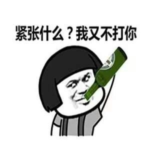 紧张什么，我又不打你喝啤酒表情图片