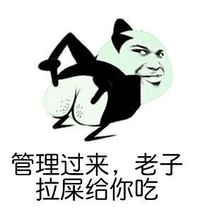 管理过来，老子拉屎给你吃表情图片