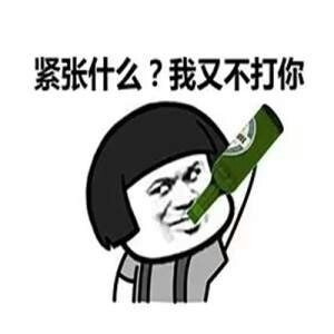 紧张什么，我又不打你喝啤酒表情图片